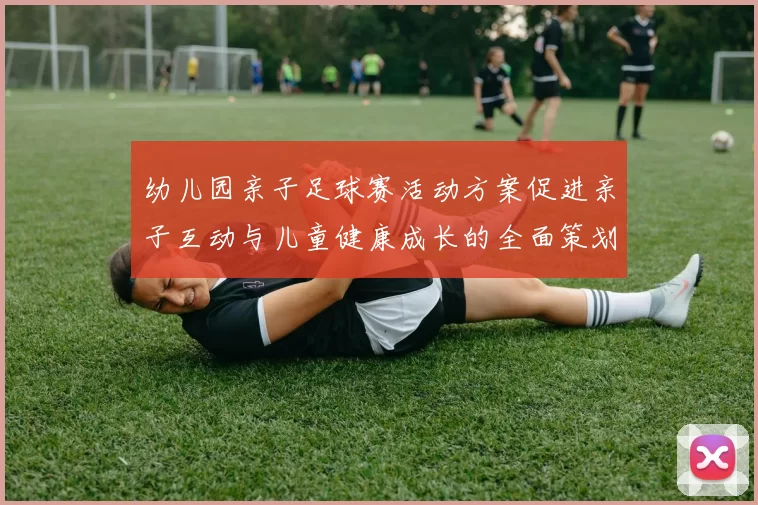 幼儿园亲子足球赛活动方案促进亲子互动与儿童健康成长的全面策划