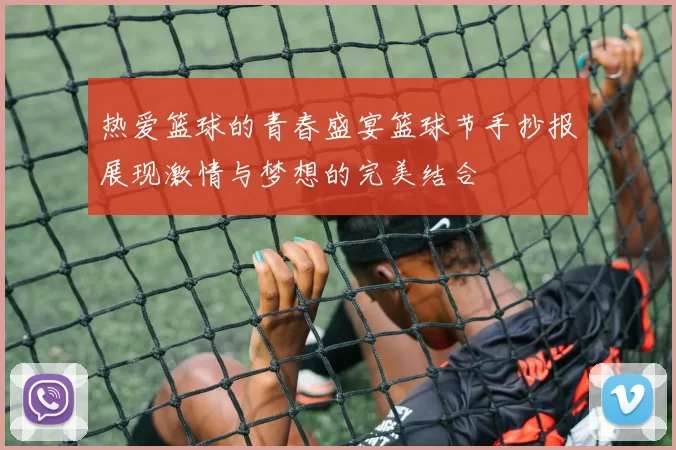 热爱篮球的青春盛宴篮球节手抄报展现激情与梦想的完美结合